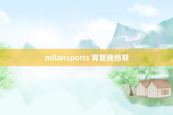 milansports 育婴嫂档期