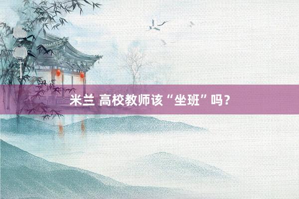 米兰 高校教师该“坐班”吗？